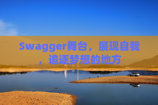 Swagger舞台,展现自我,追逐梦想的地方